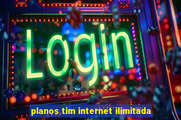 planos tim internet ilimitada